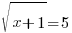 sqrt{x + 1} = 5